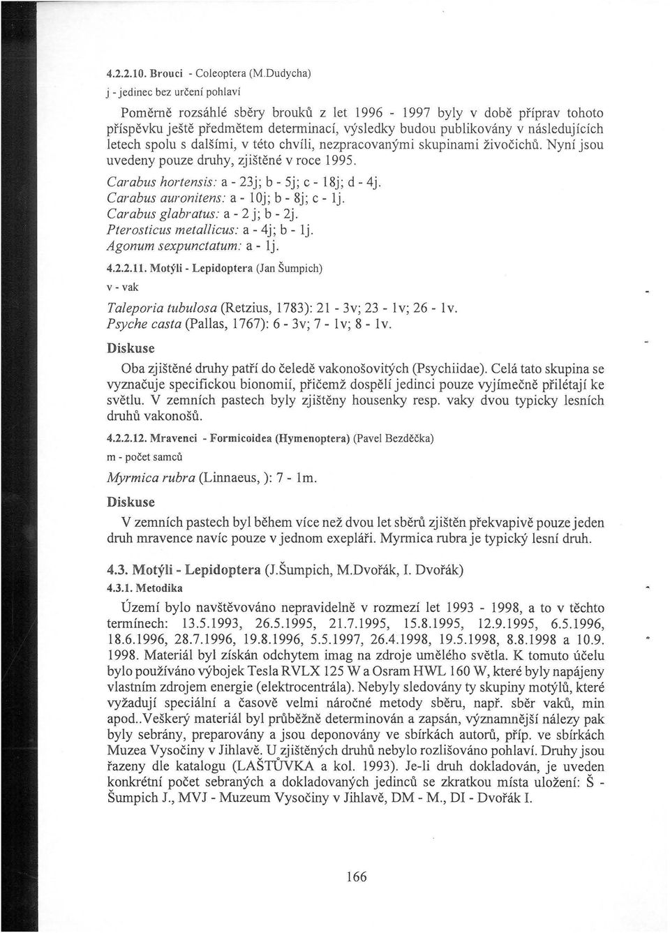 publikovány v následujících letech spolu s dalšími, v této chvíli, nezpracovanými skupinami živočichů. Nyní jsou uvedeny pouze druhy, zjištěné v roce 1995.