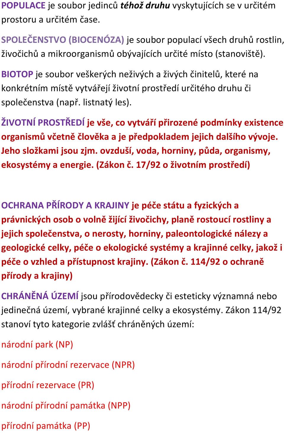 BIOTOP je soubor veškerých neživých a živých činitelů, které na konkrétním místě vytvářejí životní prostředí určitého druhu či společenstva (např. listnatý les).