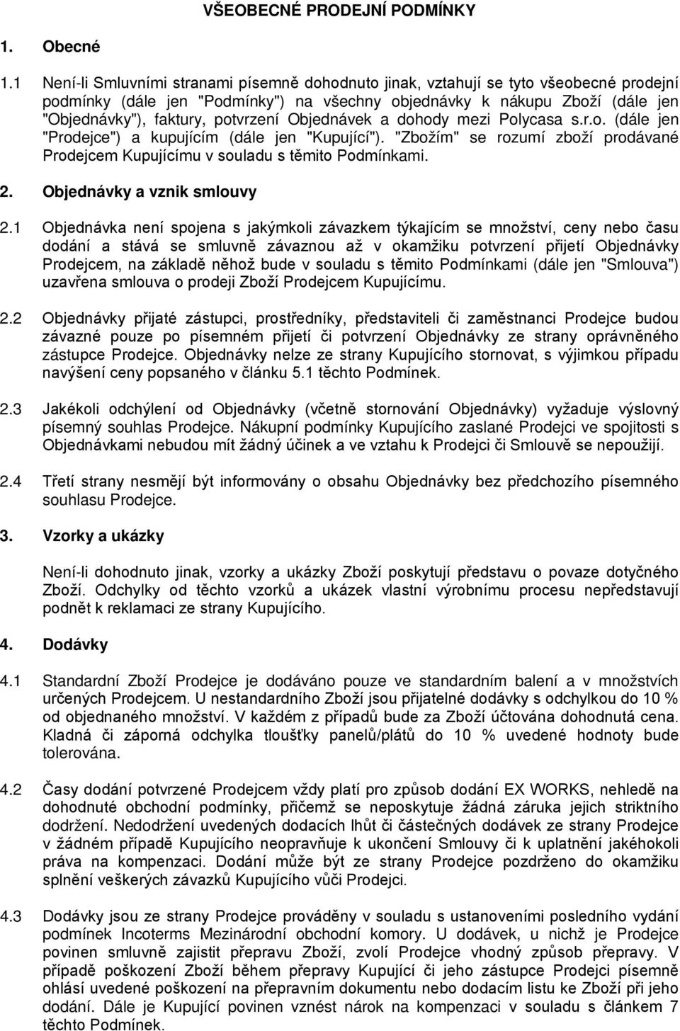 potvrzení Objednávek a dohody mezi Polycasa s.r.o. (dále jen "Prodejce") a kupujícím (dále jen "Kupující"). "Zbožím" se rozumí zboží prodávané Prodejcem Kupujícímu v souladu s těmito Podmínkami. 2.