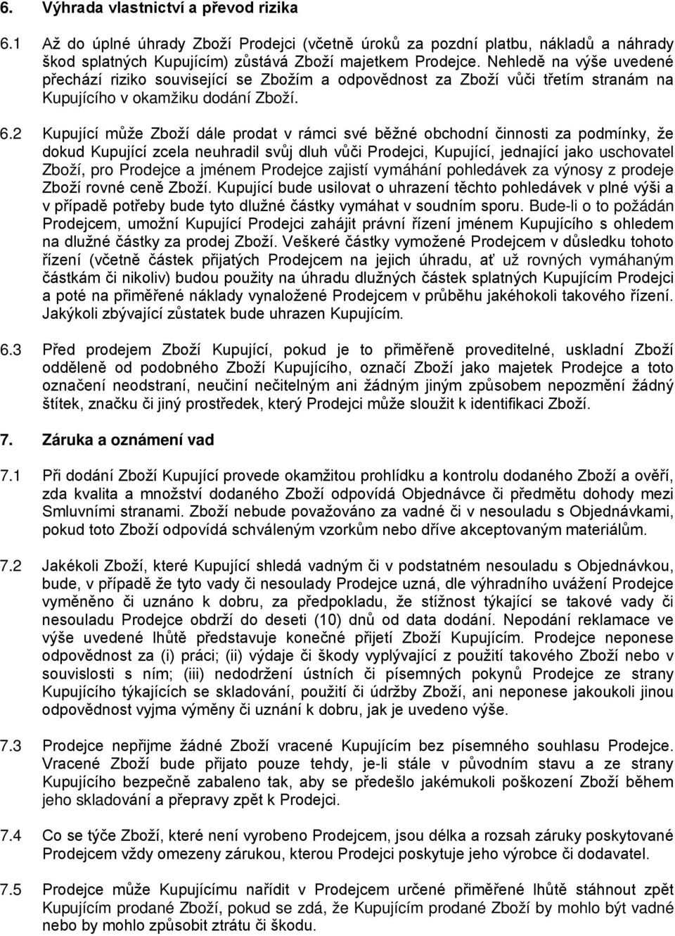 2 Kupující může Zboží dále prodat v rámci své běžné obchodní činnosti za podmínky, že dokud Kupující zcela neuhradil svůj dluh vůči Prodejci, Kupující, jednající jako uschovatel Zboží, pro Prodejce a