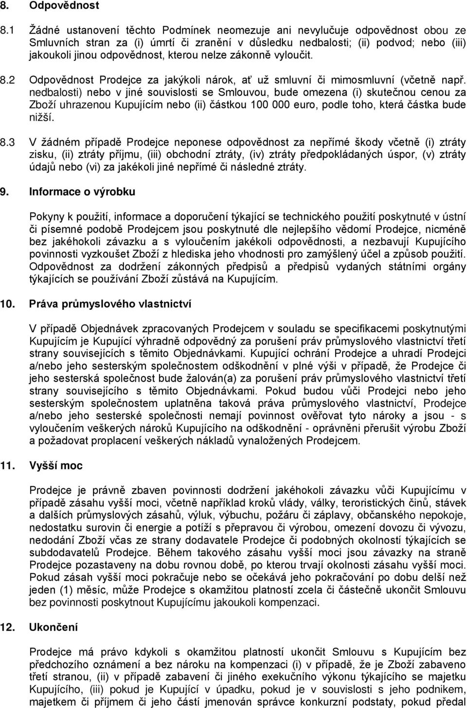 kterou nelze zákonně vyloučit. 8.2 Odpovědnost Prodejce za jakýkoli nárok, ať už smluvní či mimosmluvní (včetně např.