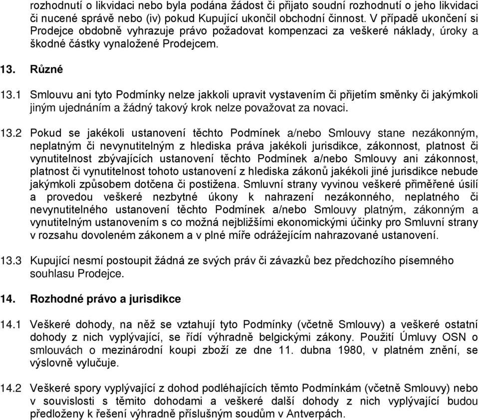 1 Smlouvu ani tyto Podmínky nelze jakkoli upravit vystavením či přijetím směnky či jakýmkoli jiným ujednáním a žádný takový krok nelze považovat za novaci. 13.