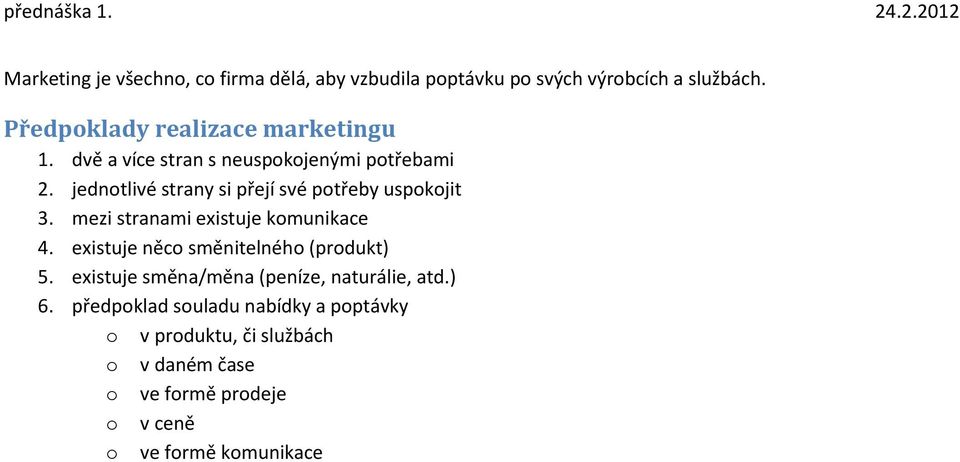 jednotlivé strany si přejí své potřeby uspokojit 3. mezi stranami existuje komunikace 4.