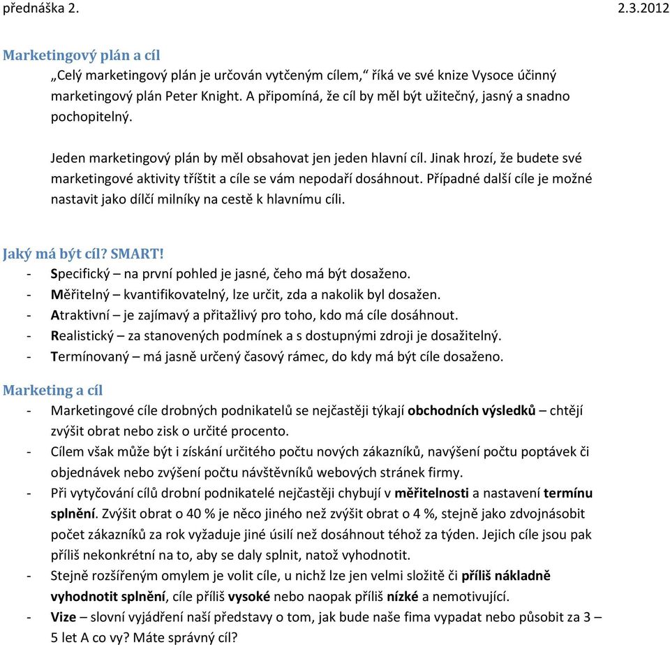 Jinak hrozí, že budete své marketingové aktivity tříštit a cíle se vám nepodaří dosáhnout. Případné další cíle je možné nastavit jako dílčí milníky na cestě k hlavnímu cíli. Jaký má být cíl? SMART!