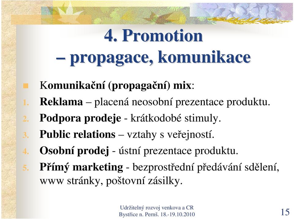 Public relations vztahy s veřejností. 4. Osobní prodej - ústní prezentace produktu. 5.