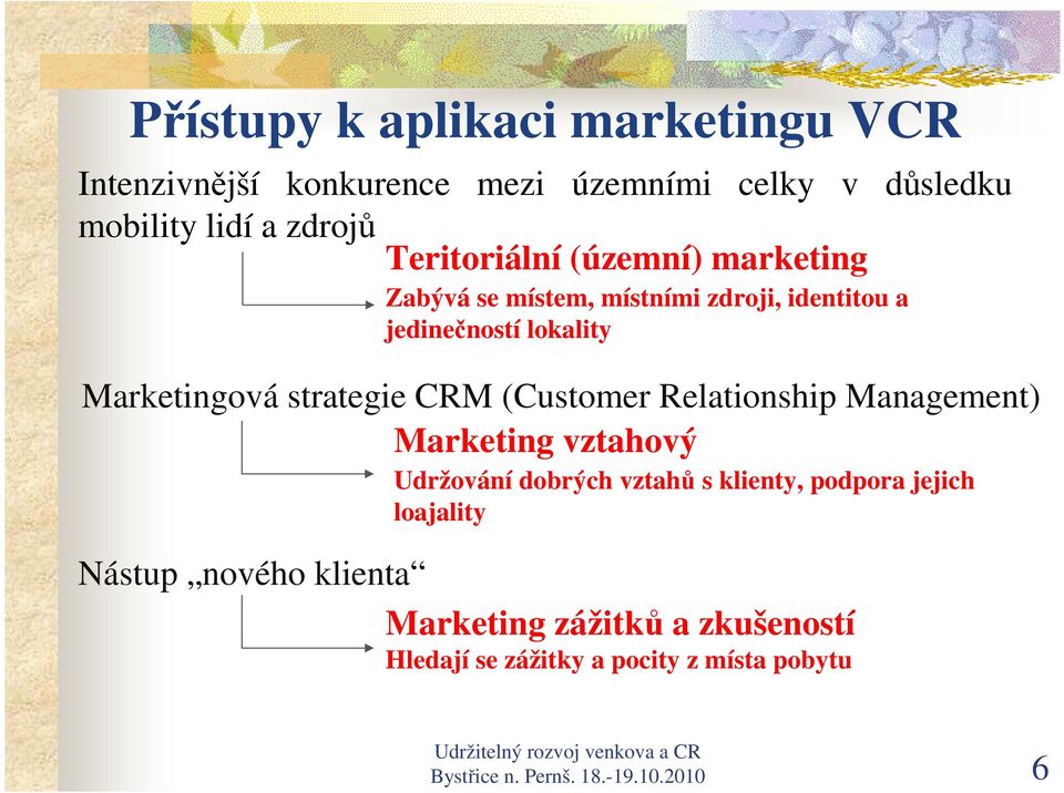 strategie CRM (Customer Relationship Management) Marketing vztahový Udržování dobrých vztahů s klienty, podpora jejich