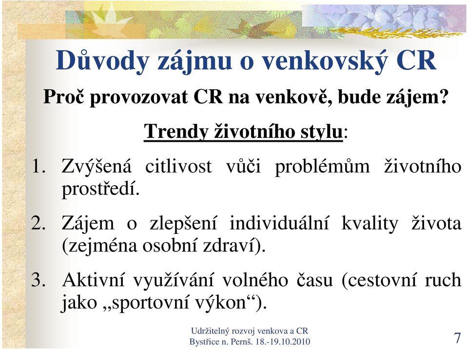 Zájem o zlepšení individuální kvality života (zejména osobní zdraví). 3.