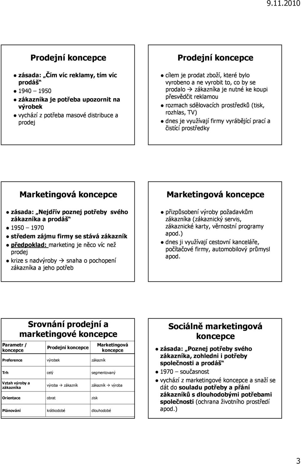 Marketingová zásada: Nejdřív poznej potřeby svého zákazníka a prodáš 1950 1970 středem zájmu firmy se stává zákazník předpoklad: marketing je něco víc než prodej krize s nadvýroby snaha o pochopení