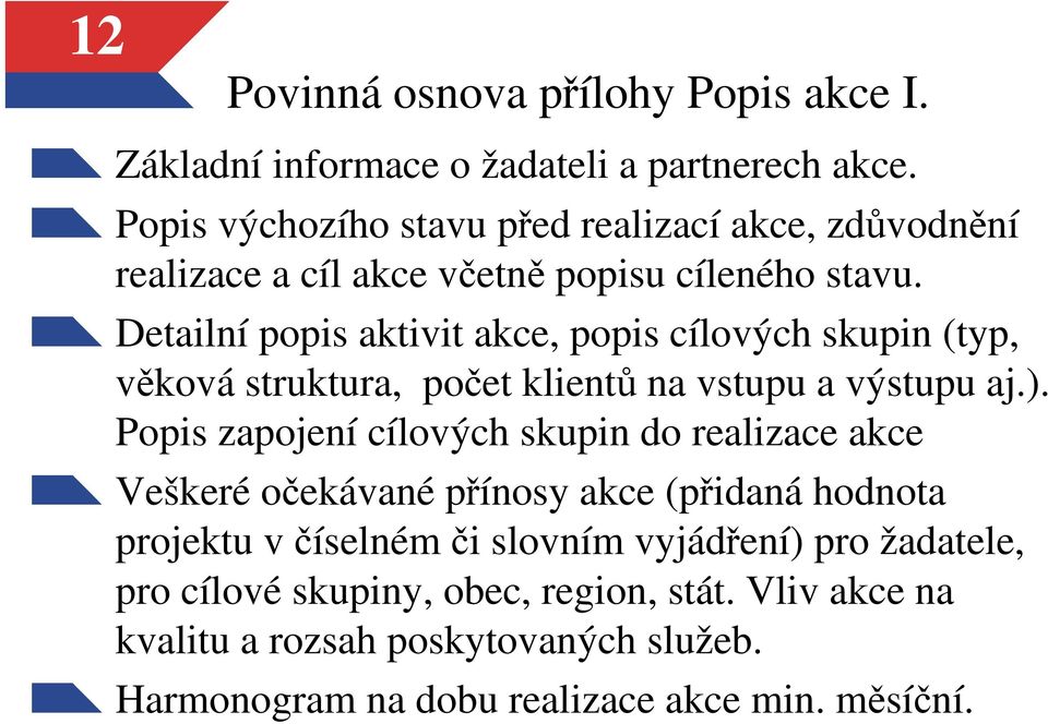 Detailní popis aktivit akce, popis cílových skupin (typ, věková struktura, počet klientů na vstupu a výstupu aj.).