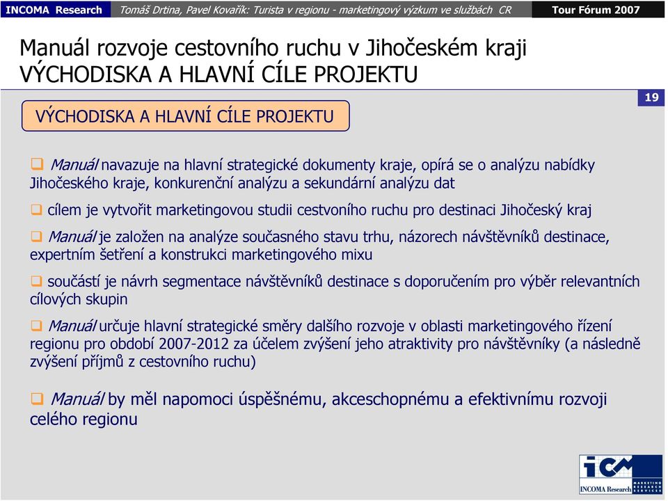 stavu trhu, názorech návštěvníků destinace, expertním šetření a konstrukci marketingového mixu součástí je návrh segmentace návštěvníků destinace s doporučením pro výběr relevantních cílových skupin