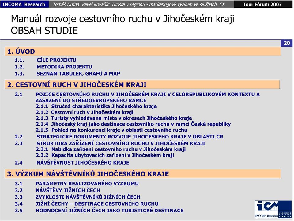1.3 Turisty vyhledávaná místa v okresech Jihočeského kraje 2.1.4 Jihočeský kraj jako destinace cestovního ruchu v rámci České republiky 2.1.5 Pohled na konkurenci kraje v oblasti cestovního ruchu 2.