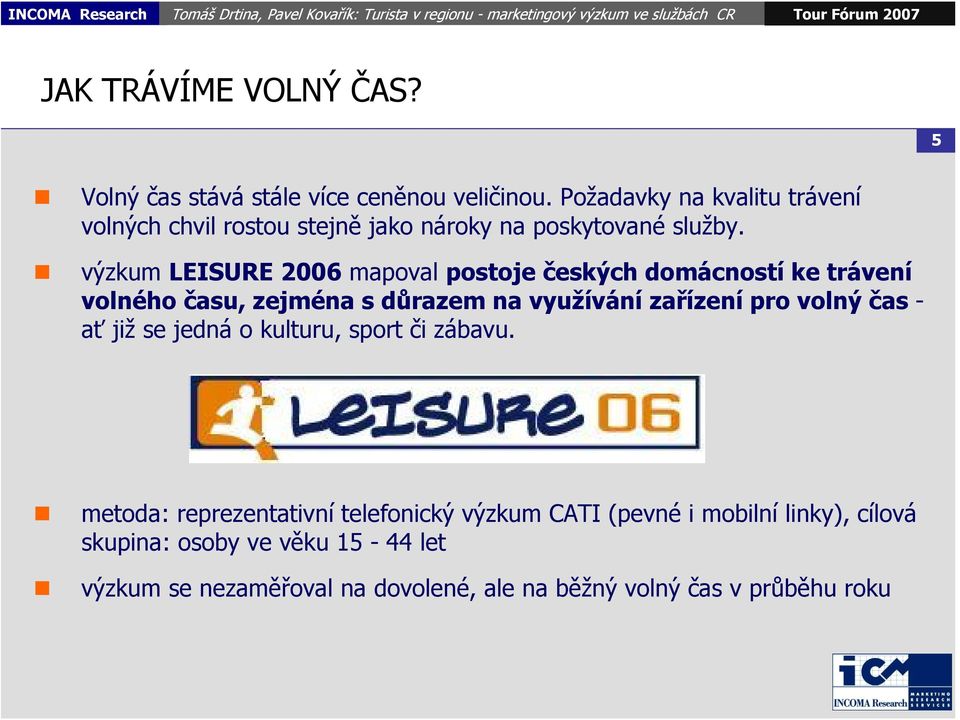 výzkum LEISURE 2006 mapoval postoje českých domácností ke trávení volného času, zejména s důrazem na využívání zařízení pro volný