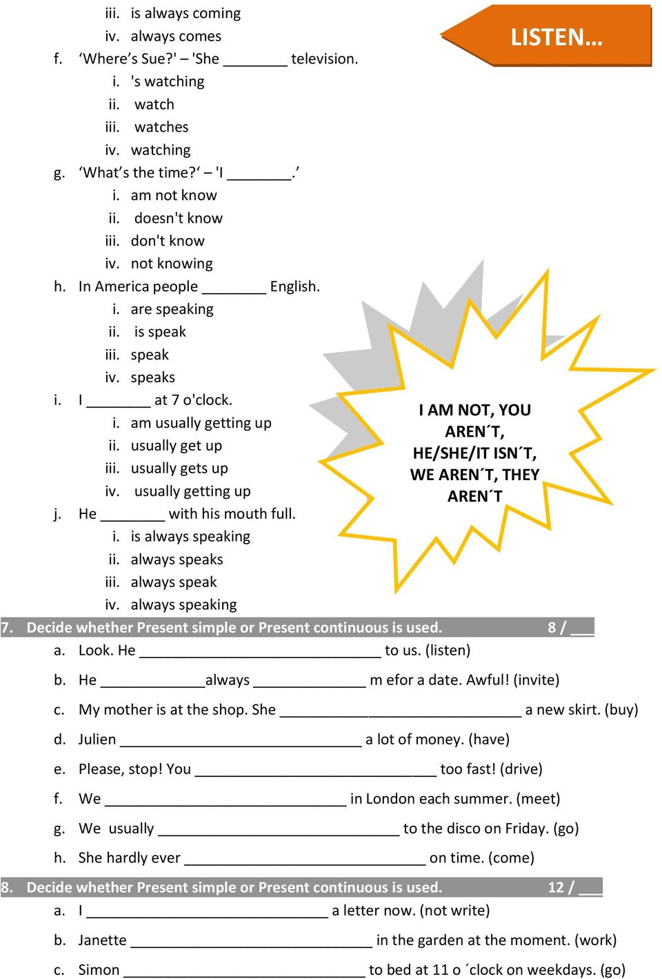 usually getting up j. He with his mouth full. i. is always speaking ii. always speaks iii. always speak iv. always speaking I AM NOT, YOU AREN T, HE/SHE/IT ISN T, WE AREN T, THEY AREN T 7.