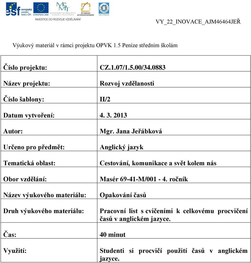 2013 Autor: Určeno pro předmět: Tematická oblast: Obor vzdělání: Název výukového materiálu: Druh výukového materiálu: Čas: Využití: Mgr.