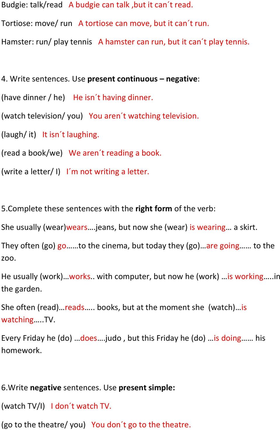(read a book/we) We aren t reading a book. (write a letter/ I) I m not writing a letter. 5.Complete these sentences with the right form of the verb: She usually (wear)wears.