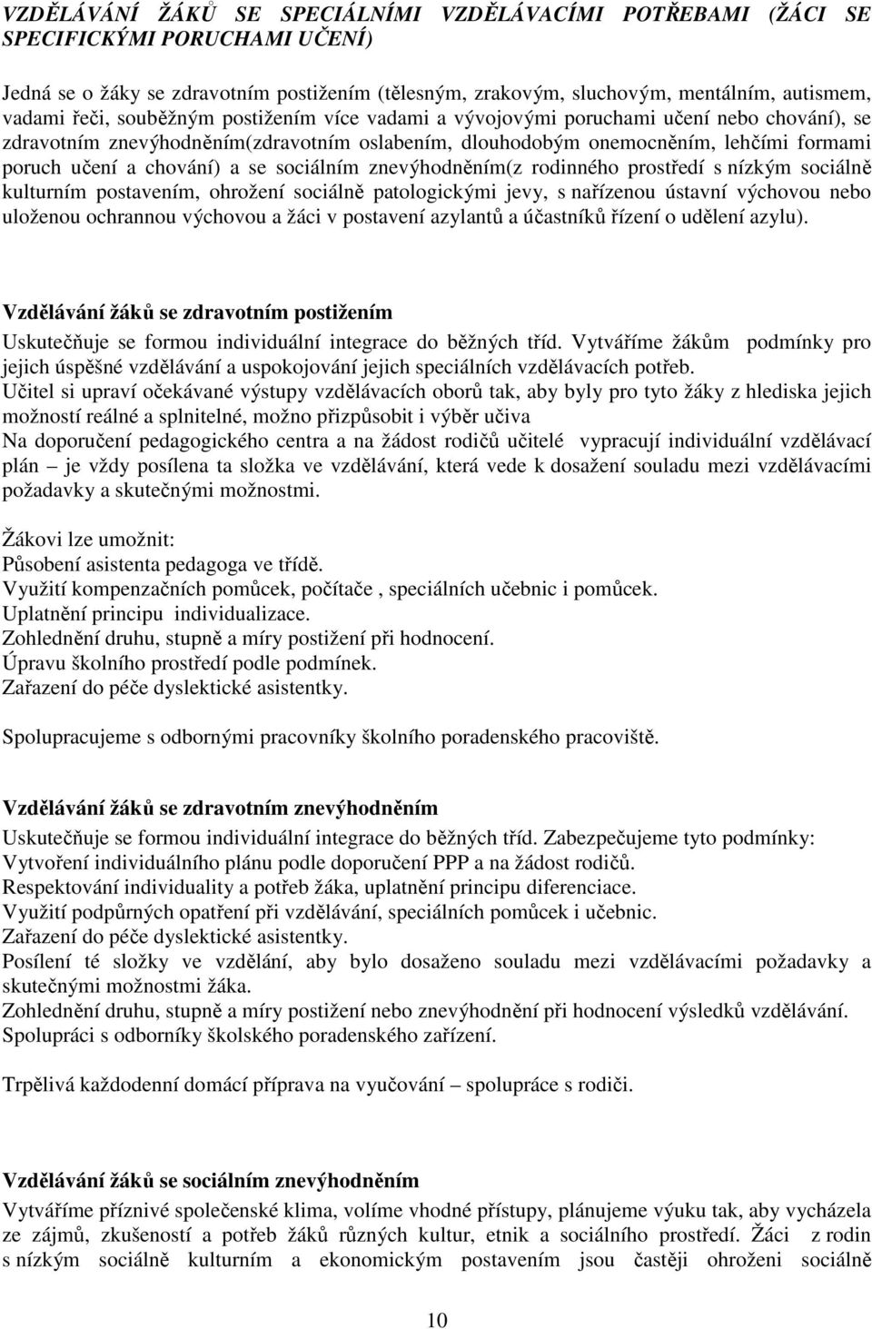 sociálním znevýhodněním(z rodinného prostředí s nízkým sociálně kulturním postavením, ohrožení sociálně patologickými jevy, s nařízenou ústavní výchovou nebo uloženou ochrannou výchovou a žáci v