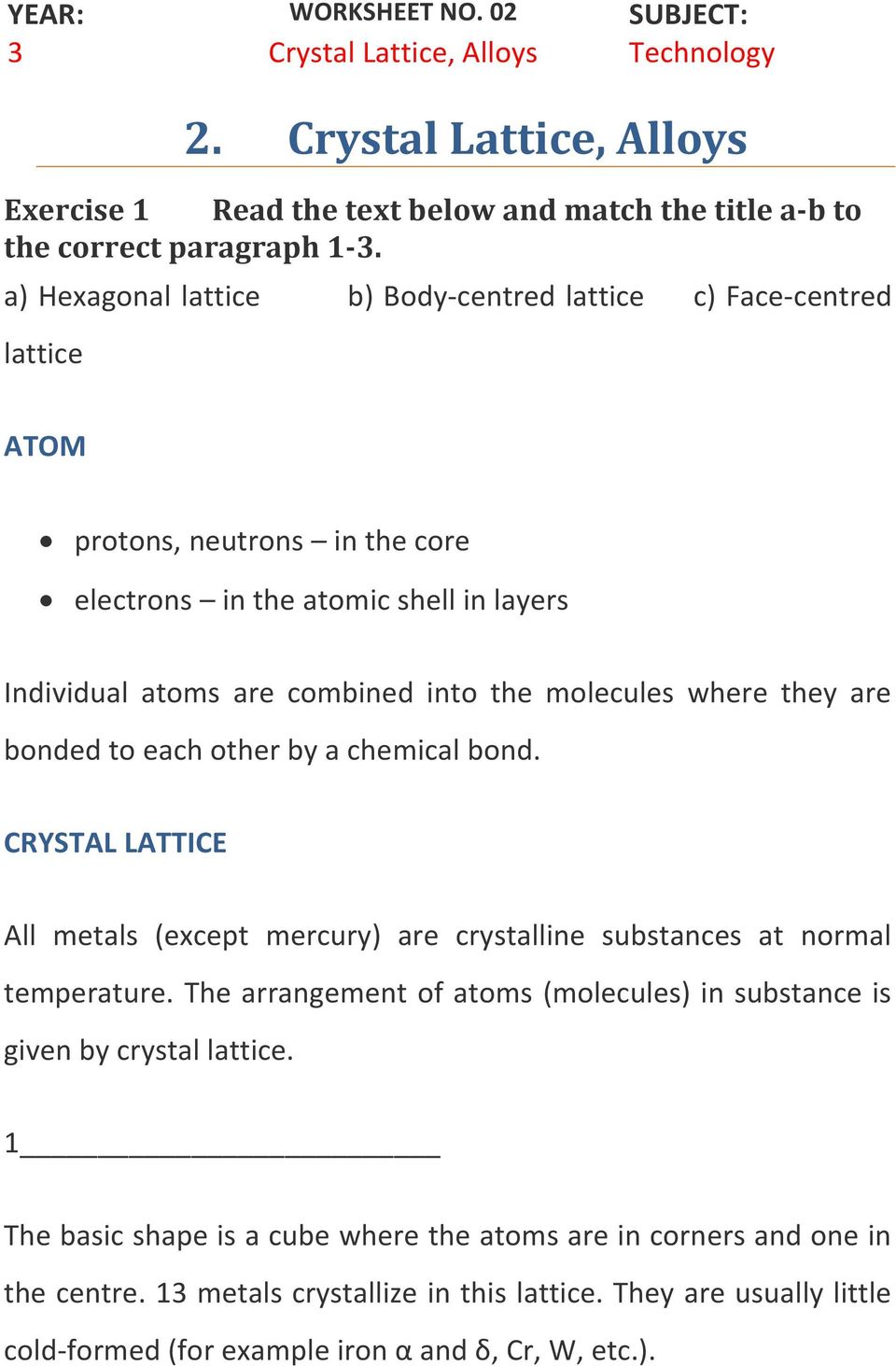 they are bonded to each other by a chemical bond. CRYSTAL LATTICE All metals (except mercury) are crystalline substances at normal temperature.