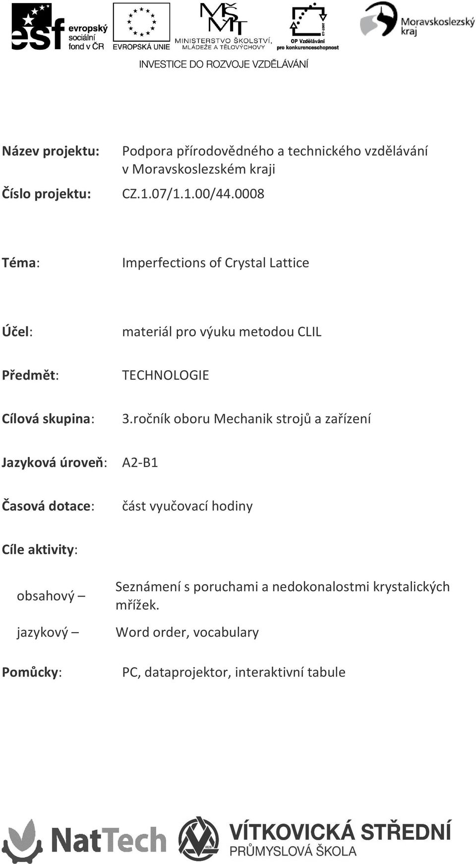 ročník oboru Mechanik strojů a zařízení Jazyková úroveň: A2-B1 Časová dotace: část vyučovací hodiny Cíle aktivity: obsahový