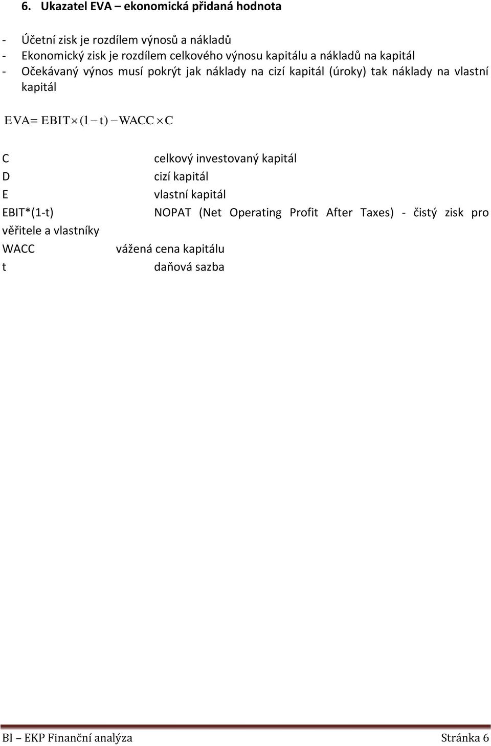 kapitál EVA EBIT ( 1 t) WACC C C D E EBIT*(1-t) věřitele a vlastníky WACC t celkový investovaný kapitál cizí kapitál vlastní