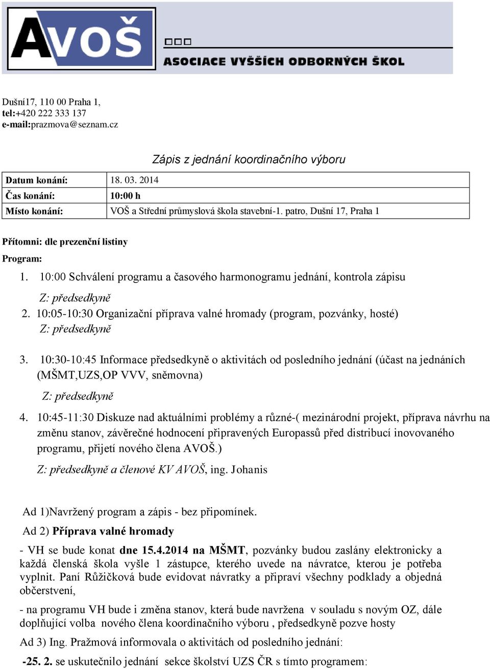 10:00 Schválení programu a časového harmonogramu jednání, kontrola zápisu 2. 10:05-10:30 Organizační příprava valné hromady (program, pozvánky, hosté) 3.