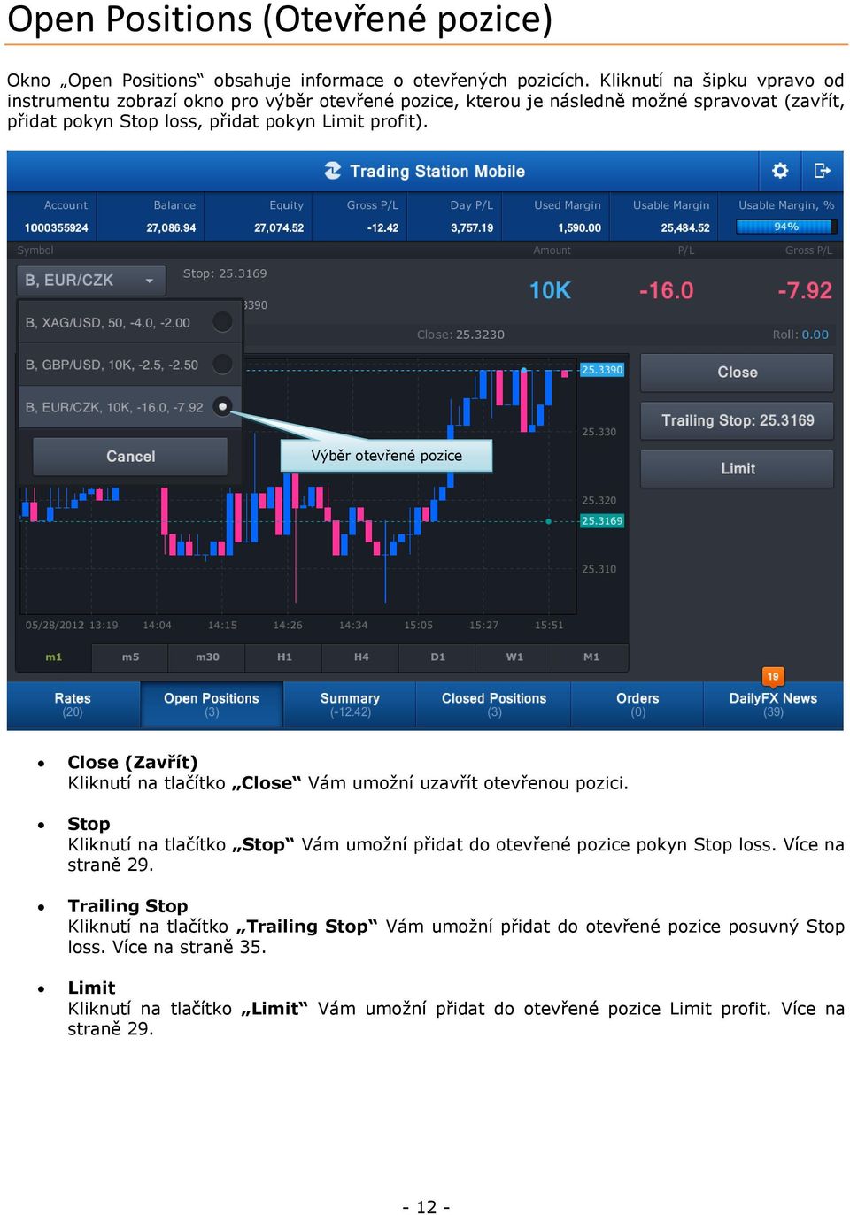 Výběr otevřené pozice Close (Zavřít) Kliknutí na tlačítko Close Vám umožní uzavřít otevřenou pozici.