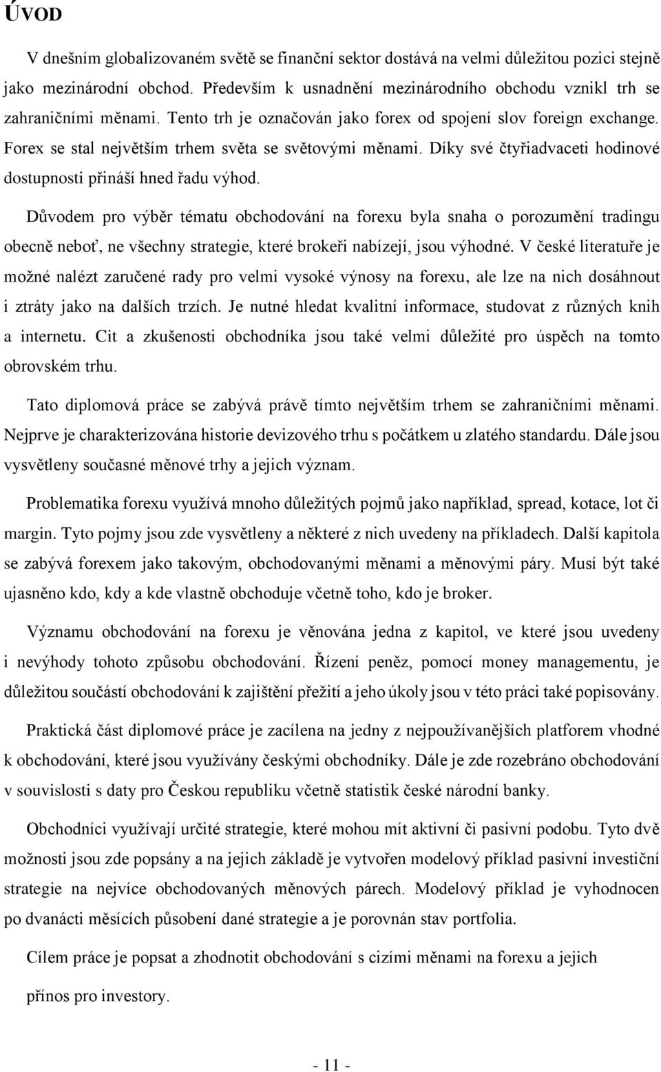 Důvodem pro výběr tématu obchodování na forexu byla snaha o porozumění tradingu obecně neboť, ne všechny strategie, které brokeři nabízejí, jsou výhodné.