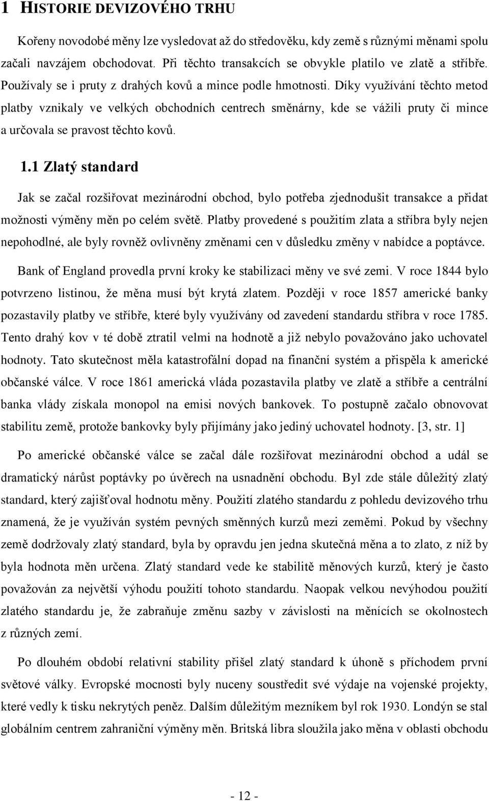 Díky využívání těchto metod platby vznikaly ve velkých obchodních centrech směnárny, kde se vážili pruty či mince a určovala se pravost těchto kovů. 1.