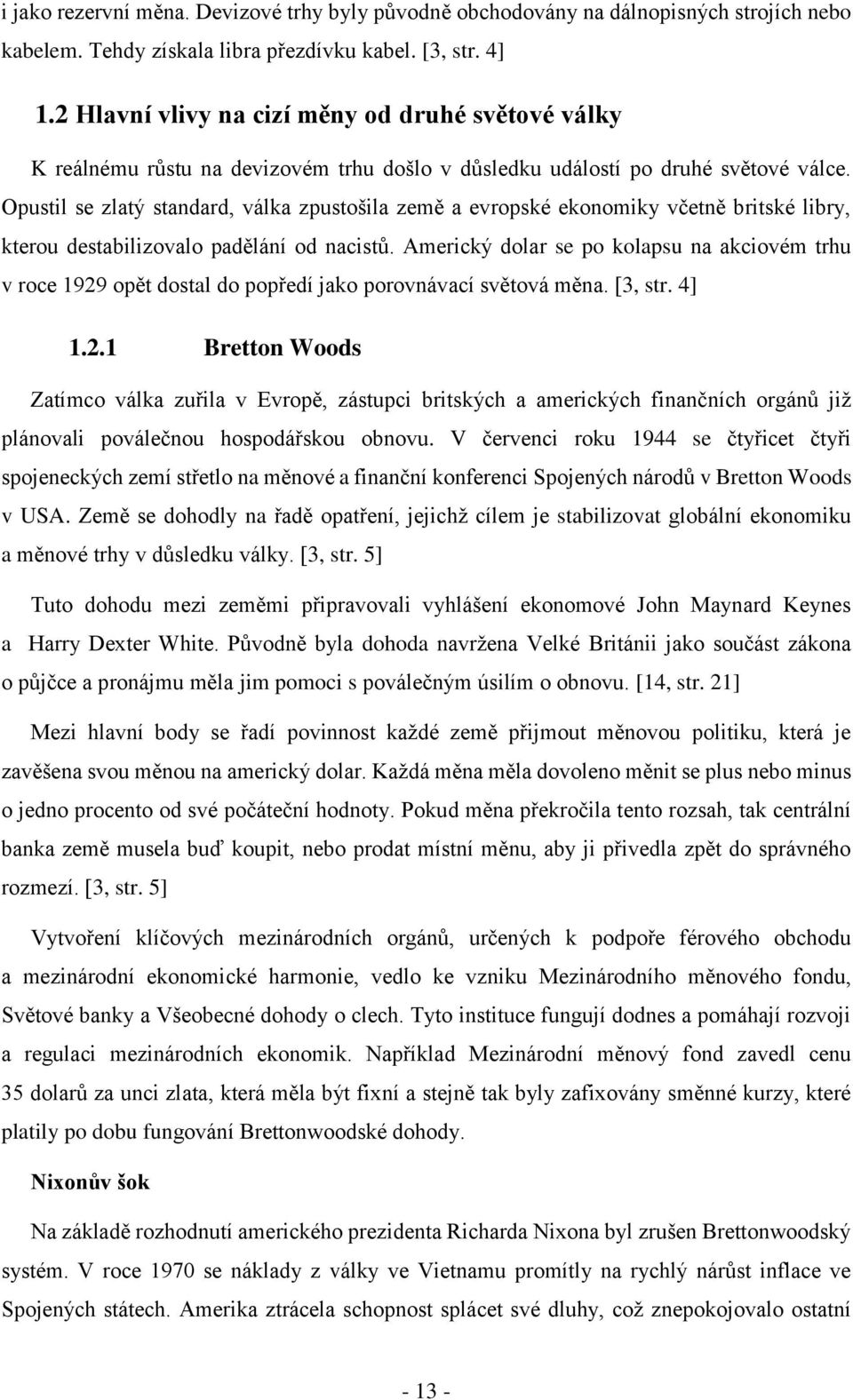 Opustil se zlatý standard, válka zpustošila země a evropské ekonomiky včetně britské libry, kterou destabilizovalo padělání od nacistů.