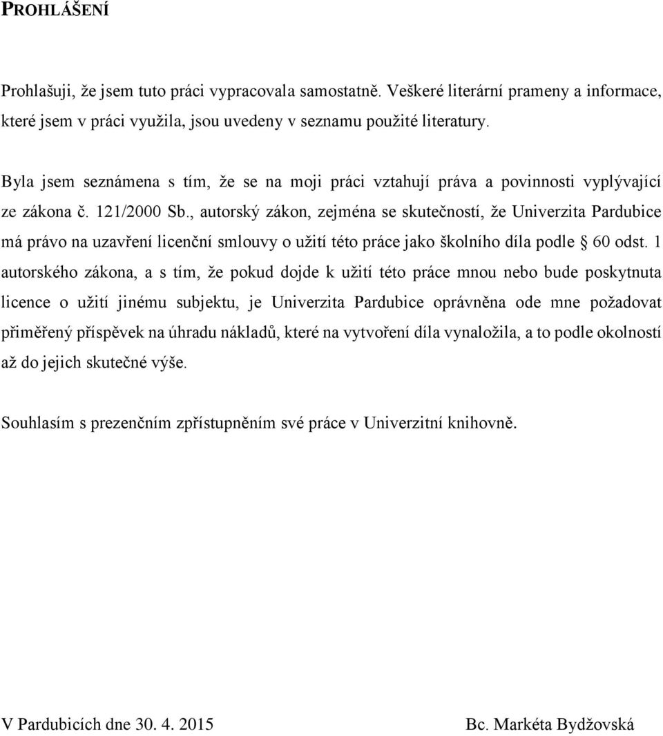 , autorský zákon, zejména se skutečností, že Univerzita Pardubice má právo na uzavření licenční smlouvy o užití této práce jako školního díla podle 60 odst.