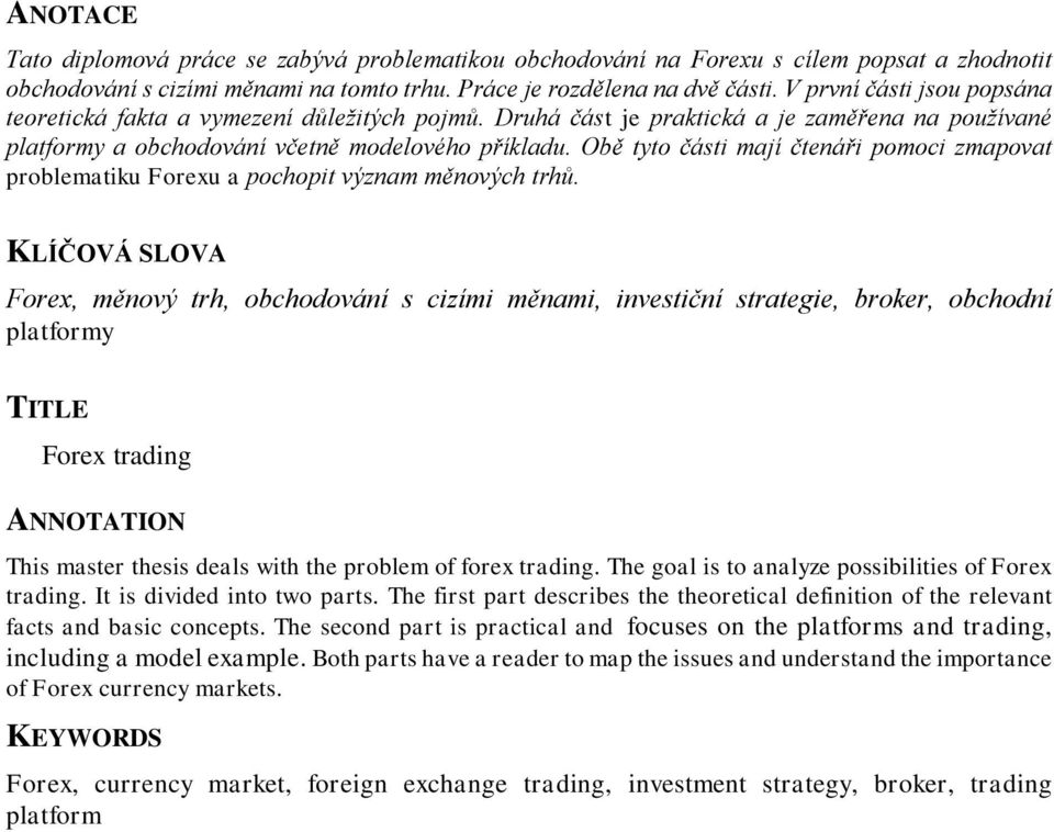 Obě tyto části mají čtenáři pomoci zmapovat problematiku Forexu a pochopit význam měnových trhů.