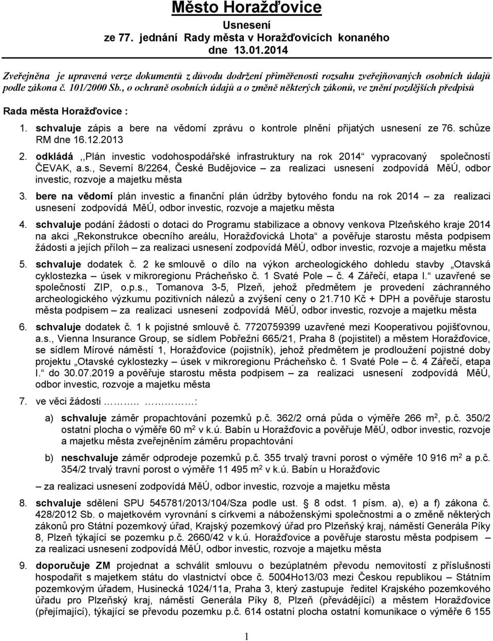 , o ochraně osobních údajů a o změně některých zákonů, ve znění pozdějších předpisů Rada města Horažďovice : 1. schvaluje zápis a bere na vědomí zprávu o kontrole plnění přijatých usnesení ze 76.