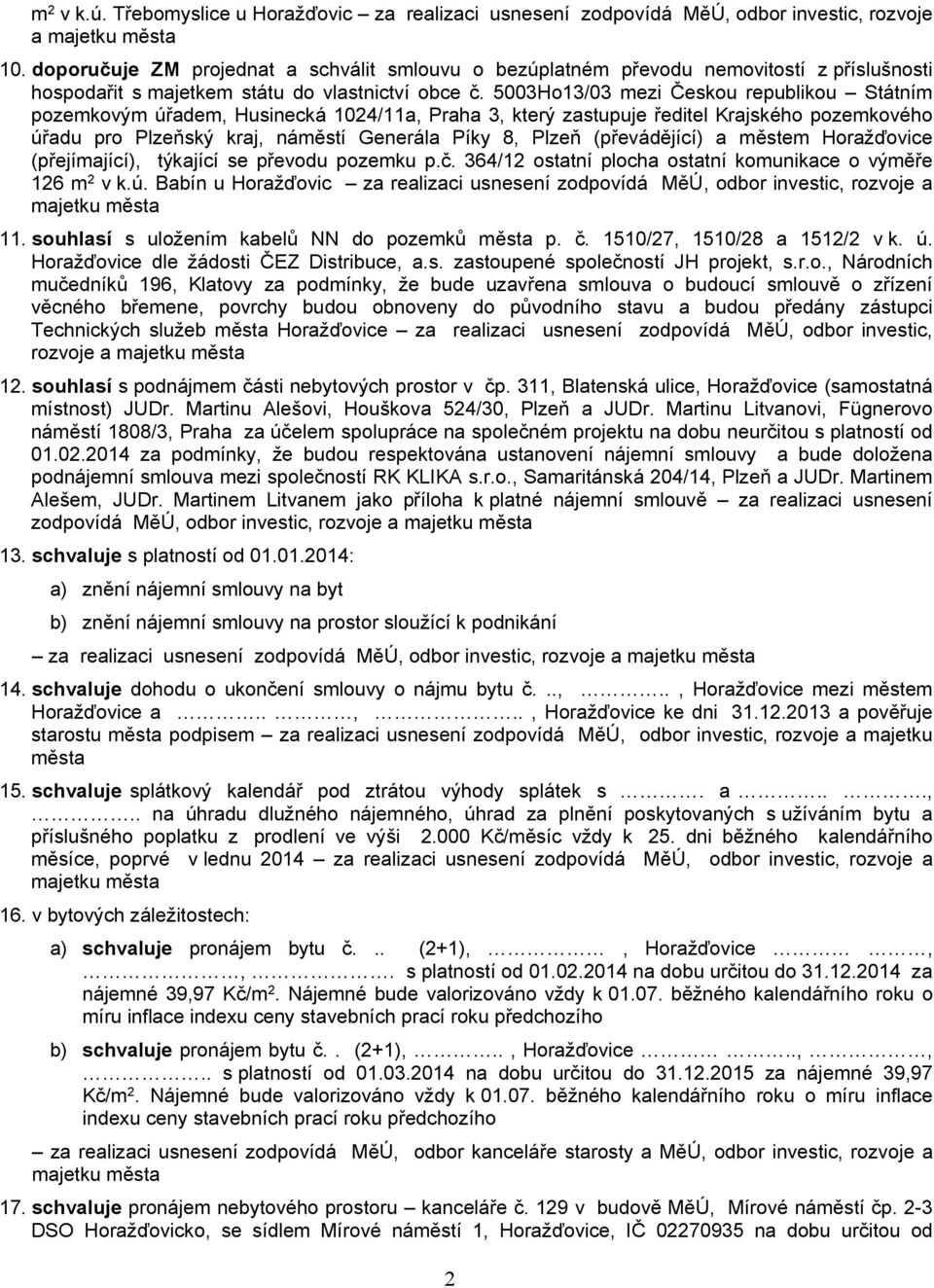 5003Ho13/03 mezi Českou republikou Státním pozemkovým úřadem, Husinecká 1024/11a, Praha 3, který zastupuje ředitel Krajského pozemkového úřadu pro Plzeňský kraj, náměstí Generála Píky 8, Plzeň