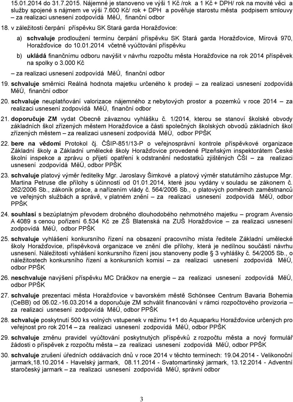 v záležitosti čerpání příspěvku SK Stará garda Horažďovice: a) schvaluje prodloužení termínu čerpání příspěvku SK Stará garda Horažďovice, Mírová 970, Horažďovice do 10.01.