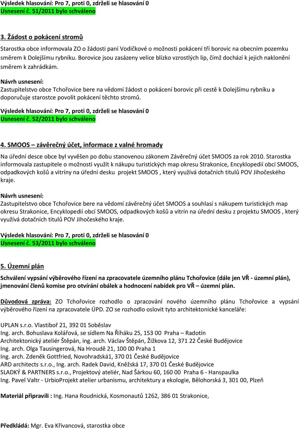 Zastupitelstvo obce Tchořovice bere na vědomí žádost o pokácení borovic při cestě k Dolejšímu rybníku a doporučuje starostce povolit pokácení těchto stromů. Usnesení č. 52/2011 bylo schváleno 4.