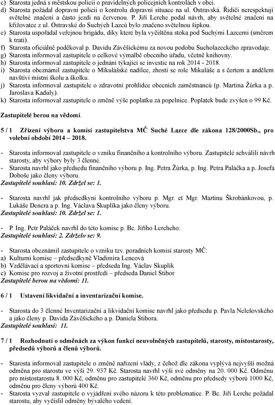 e) Starosta uspořádal veřejnou brigádu, díky které byla vyčištěna stoka pod Suchými Lazcemi (směrem k trati). f) Starosta oficiálně poděkoval p.