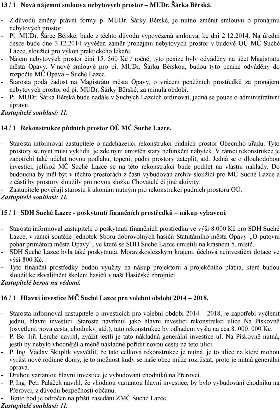 560 Kč / ročně, tyto peníze byly odváděny na účet Magistrátu města Opavy. V nové smlouvě pro pí. MUDr. Šárku Běrskou, budou tyto peníze odváděny do rozpočtu MČ Opava Suché Lazce.