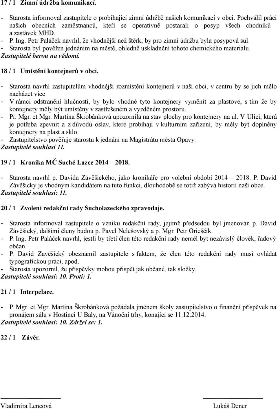 Petr Paláček navrhl, že vhodnější než štěrk, by pro zimní údržbu byla posypová sůl. - Starosta byl pověřen jednáním na městě, ohledně uskladnění tohoto chemického materiálu.