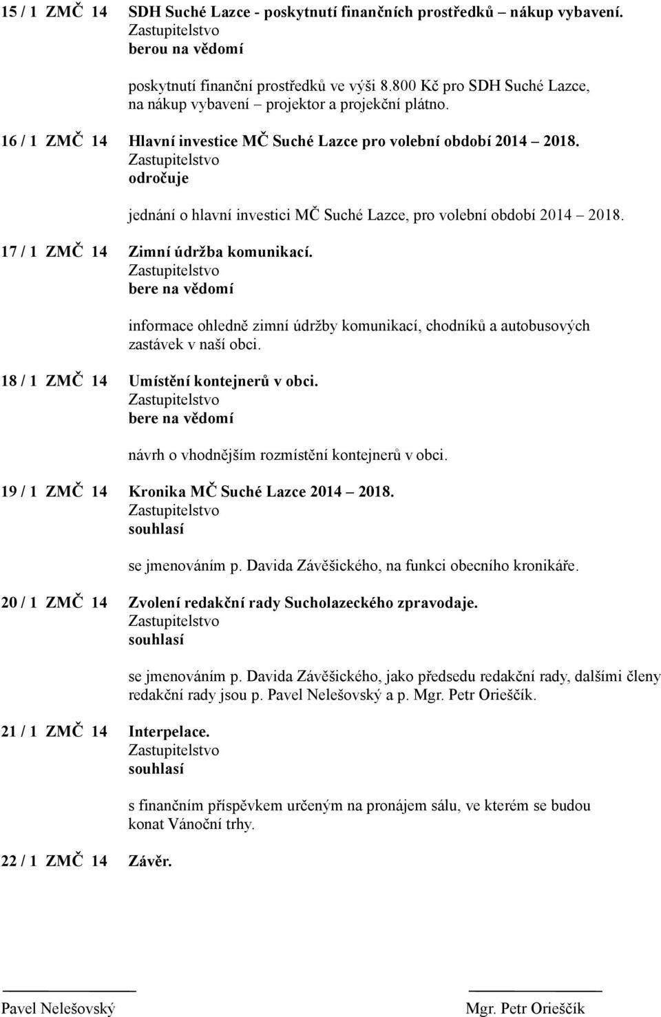 odročuje jednání o hlavní investici MČ Suché Lazce, pro volební období 2014 2018. 17 / 1 ZMČ 14 Zimní údržba komunikací.