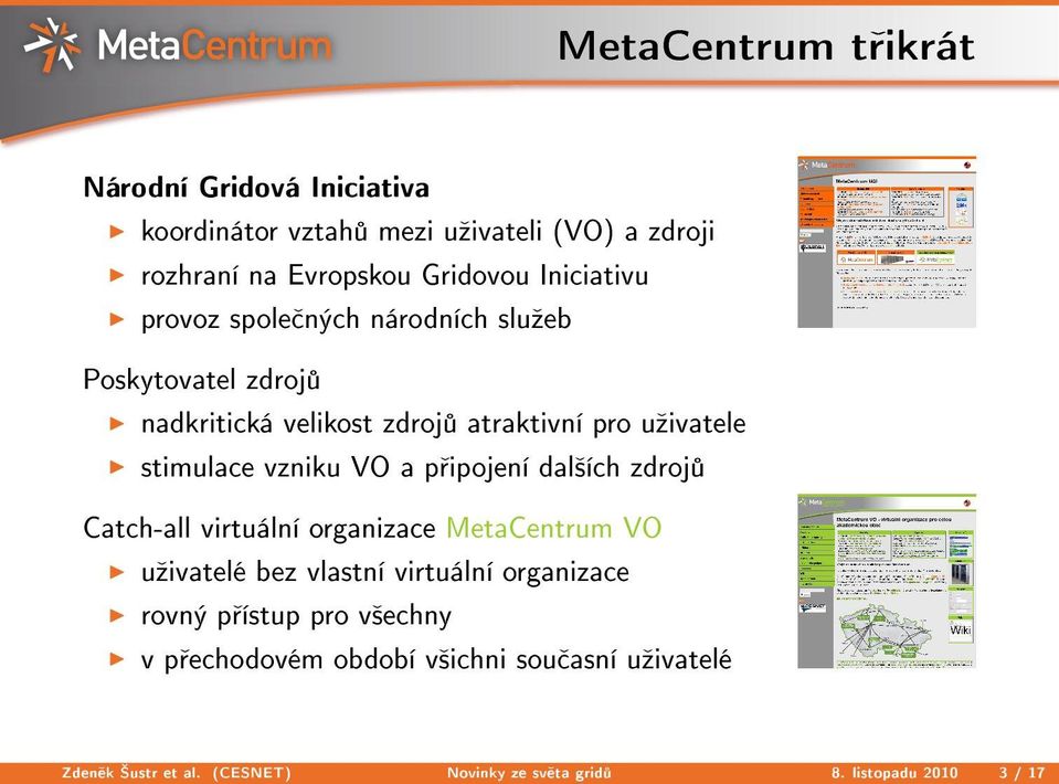 vzniku VO a p ipojení dal²ích zdroj Catch-all virtuální organizace MetaCentrum VO uºivatelé bez vlastní virtuální organizace rovný