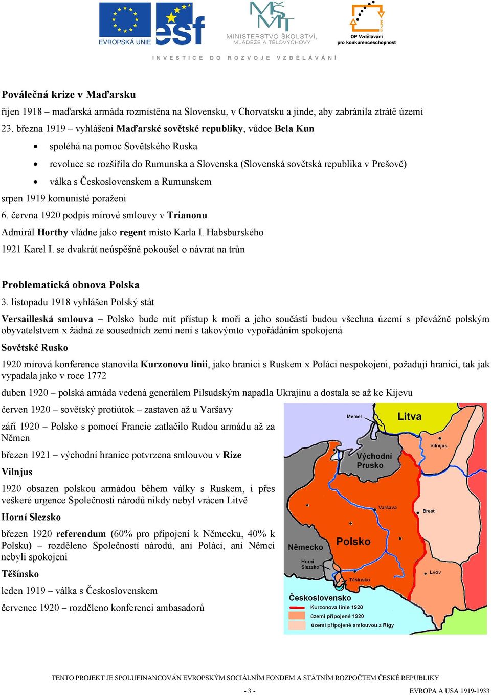 Československem a Rumunskem srpen 1919 komunisté poraženi 6. června 1920 podpis mírové smlouvy v Trianonu Admirál Horthy vládne jako regent místo Karla I. Habsburského 1921 Karel I.