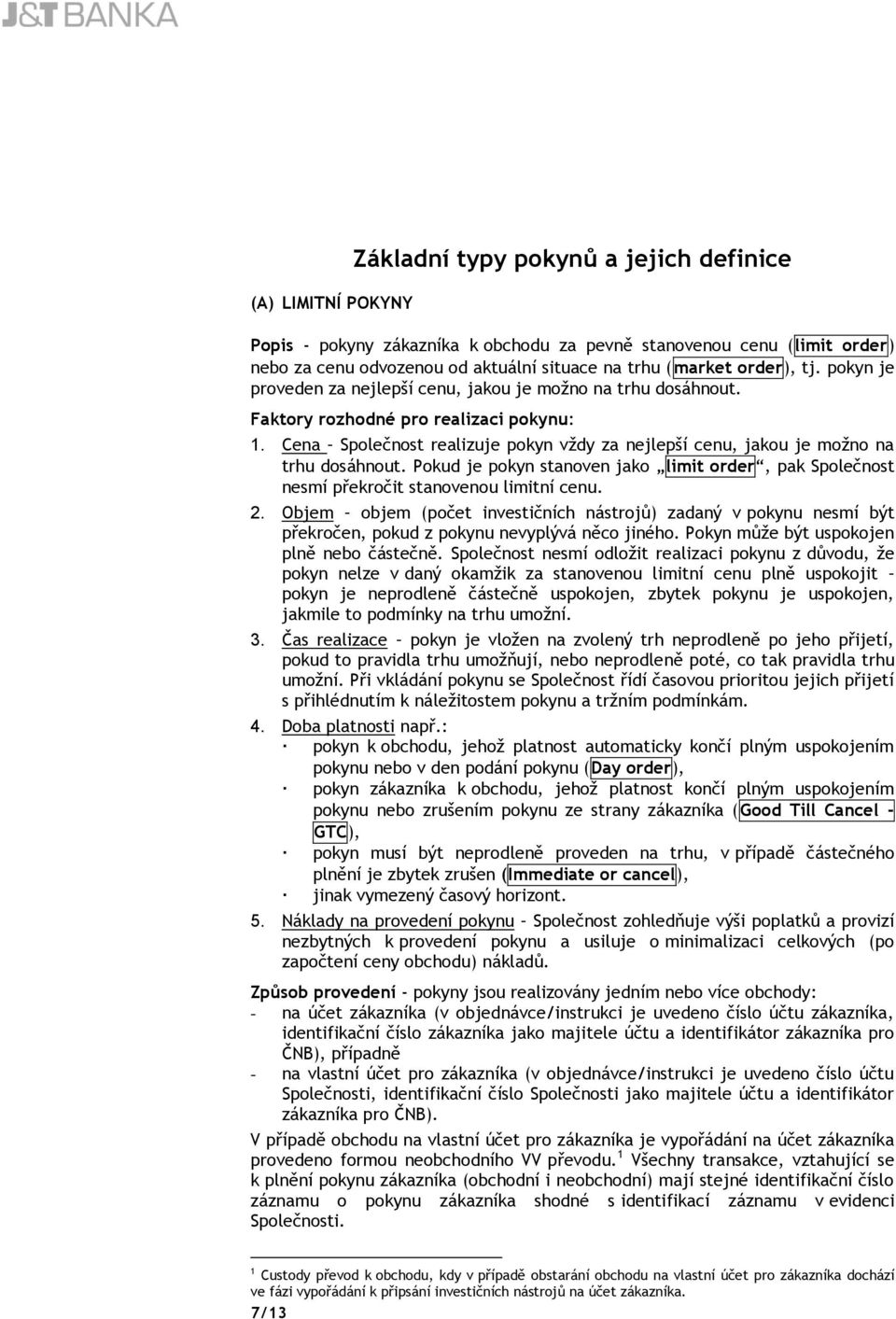 Cena Společnost realizuje pokyn vždy za nejlepší cenu, jakou je možno na trhu dosáhnout. Pokud je pokyn stanoven jako limit order, pak Společnost nesmí překročit stanovenou limitní cenu. 2.