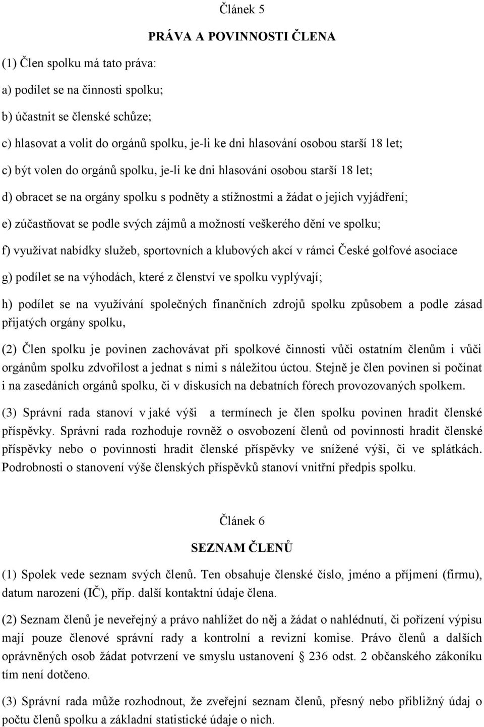svých zájmů a možností veškerého dění ve spolku; f) využívat nabídky služeb, sportovních a klubových akcí v rámci České golfové asociace g) podílet se na výhodách, které z členství ve spolku