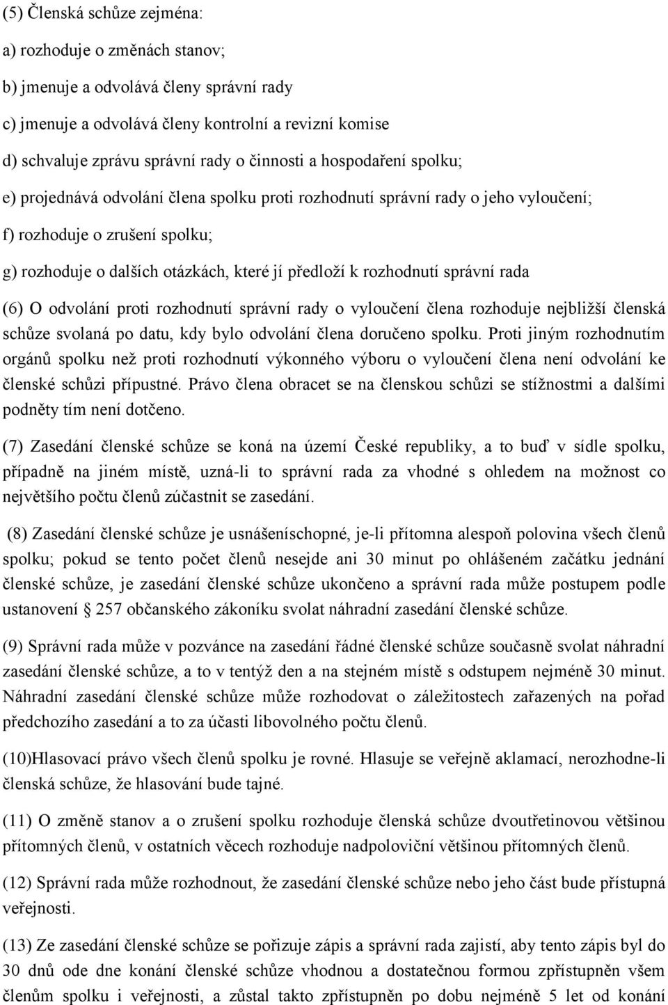 rozhodnutí správní rada (6) O odvolání proti rozhodnutí správní rady o vyloučení člena rozhoduje nejbližší členská schůze svolaná po datu, kdy bylo odvolání člena doručeno spolku.