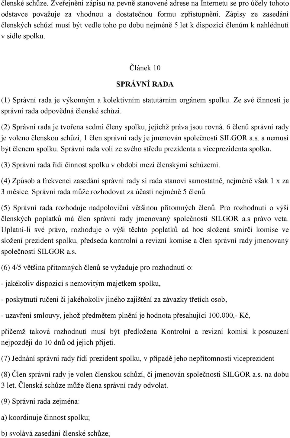 Článek 10 SPRÁVNÍ RADA (1) Správní rada je výkonným a kolektivním statutárním orgánem spolku. Ze své činnosti je správní rada odpovědná členské schůzi.