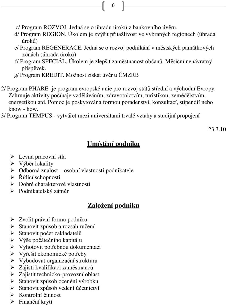 Možnost získat úvěr u ČMZRB 2/ Program PHARE -je program evropské unie pro rozvoj států střední a východní Evropy.