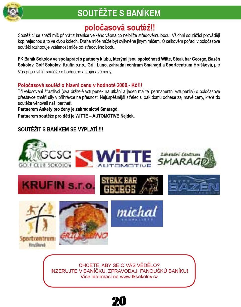 FK Baník Sokolov ve spolupráci s partnery klubu, kterými jsou společnosti Witte, Steak bar George, Bazén Sokolov, Golf Sokolov, Krufin s.r.o., Grill Luno, zahradní centrum Smaragd a Sportcentrum Hrušková, pro Vás připravil tři soutěže o hodnotné a zajímavé ceny.