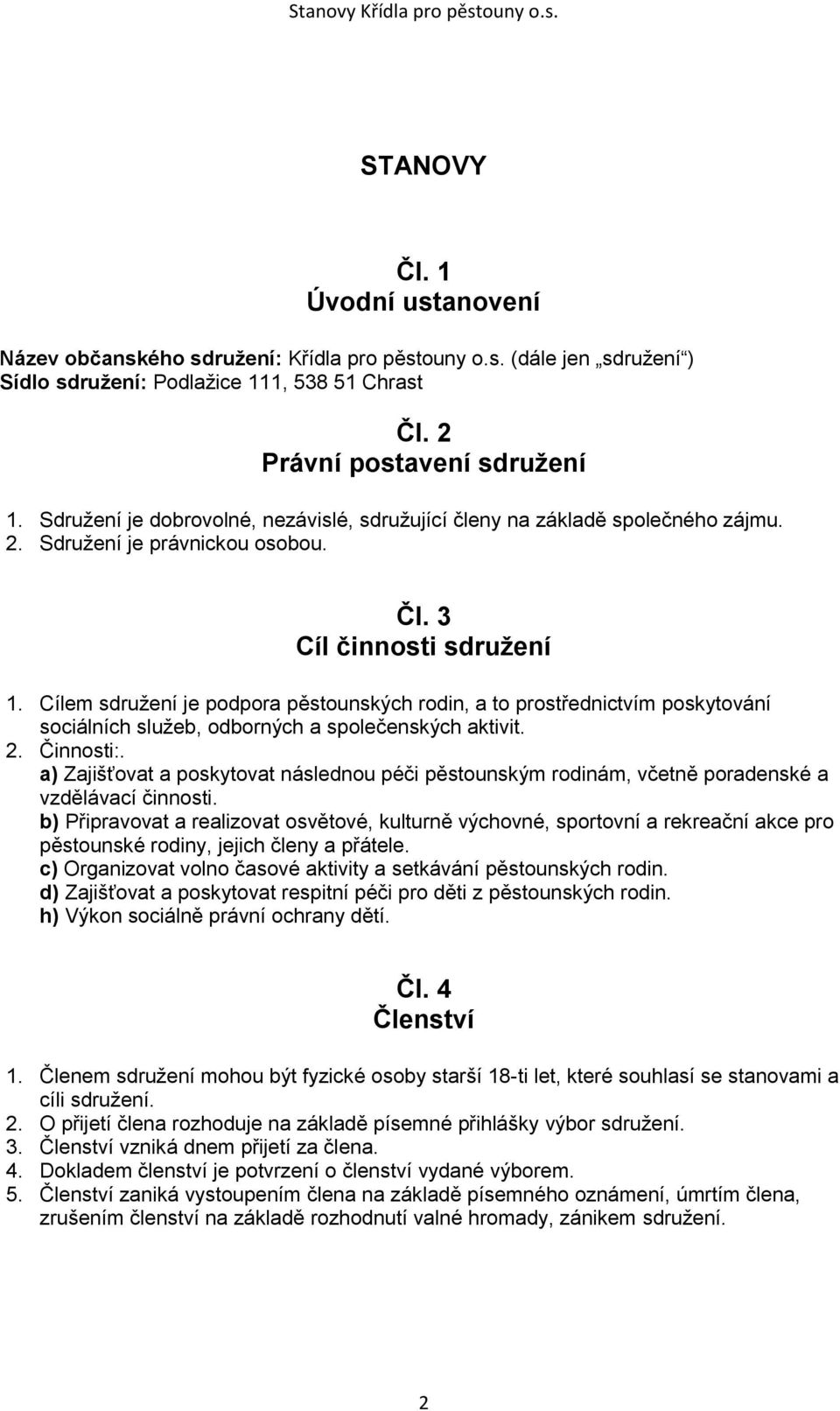 Cílem sdružení je podpora pěstounských rodin, a to prostřednictvím poskytování sociálních služeb, odborných a společenských aktivit. 2. Činnosti:.