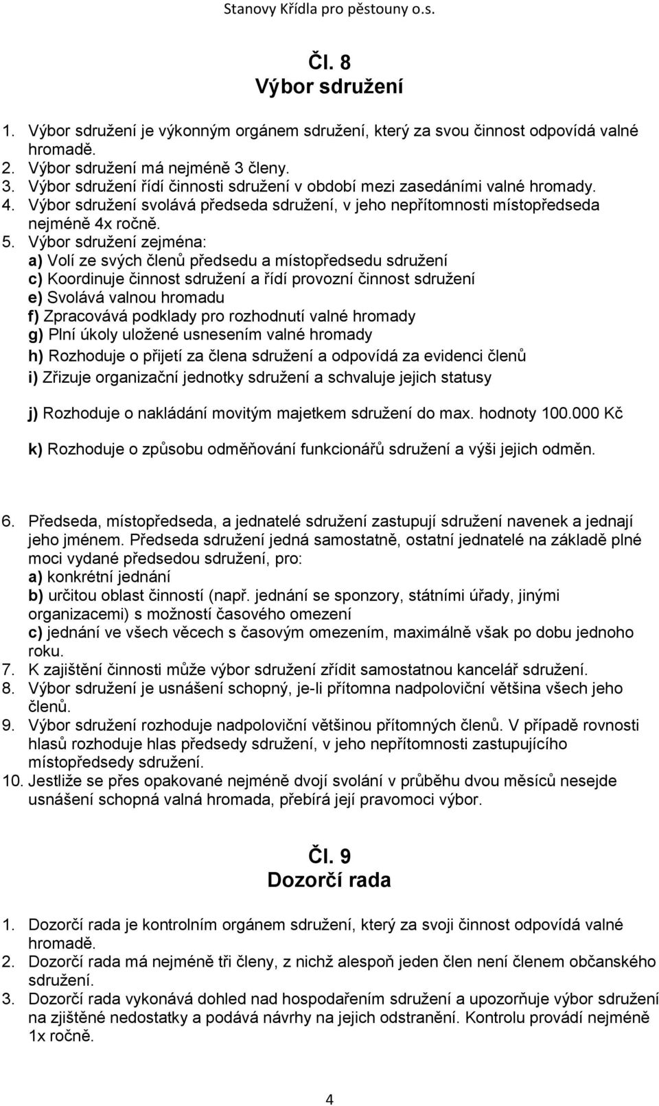 Výbor sdružení zejména: a) Volí ze svých členů předsedu a místopředsedu sdružení c) Koordinuje činnost sdružení a řídí provozní činnost sdružení e) Svolává valnou hromadu f) Zpracovává podklady pro