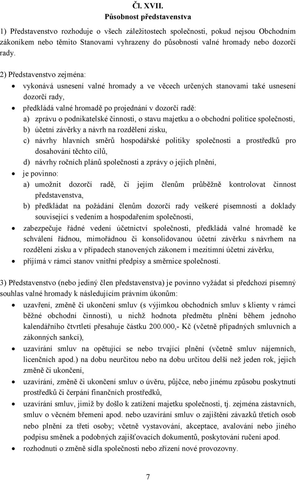 2) Představenstvo zejména: vykonává usnesení valné hromady a ve věcech určených stanovami také usnesení dozorčí rady, předkládá valné hromadě po projednání v dozorčí radě: a) zprávu o podnikatelské