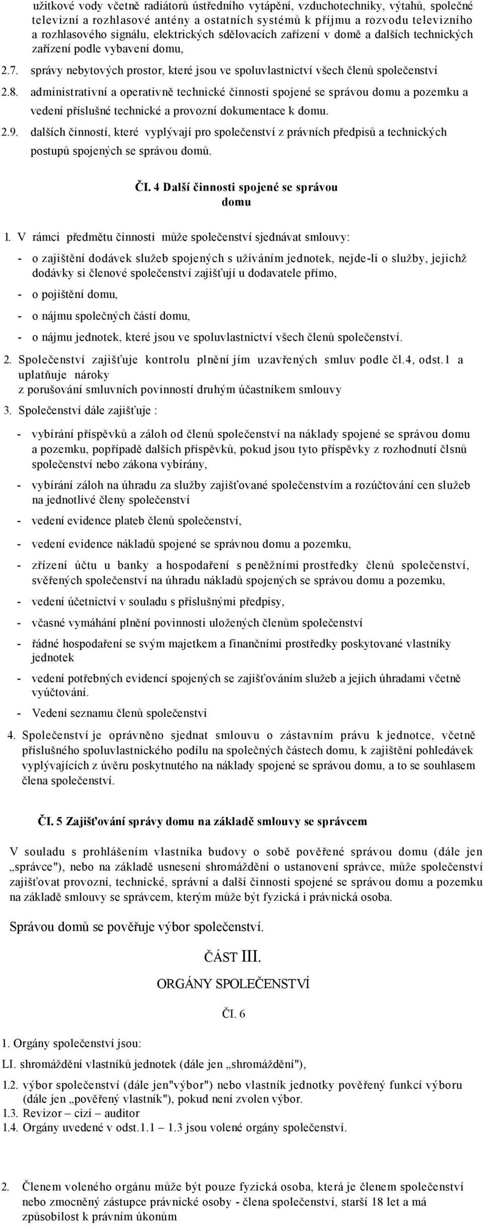 administrativní a operativně technické činnosti spojené se správou domu a pozemku a vedení příslušné technické a provozní dokumentace k domu. 2.9.